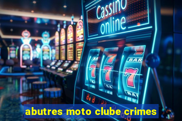 abutres moto clube crimes